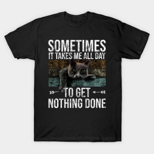 Sometimes It Takes Me All Day To Get Nothing Done T-Shirt